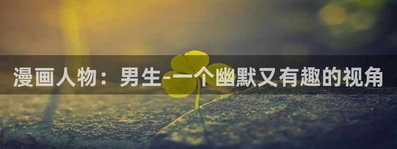 汗汗漫画最新版：漫画人物：男生-一个幽默又有趣的视角