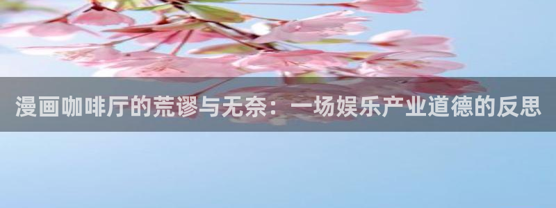 汗汗漫画中国漫画网：漫画咖啡厅的荒谬与无奈：一场娱乐产业道德的反思