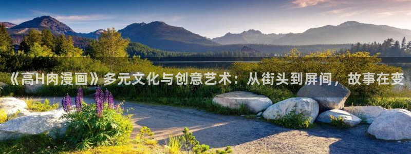 汗汗漫画画免费观看下拉式：《高H肉漫画》多元文化与创意艺术：从街头到屏间，故事在变